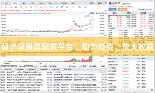 智沪深股票配资平台：助力投资，放大收益