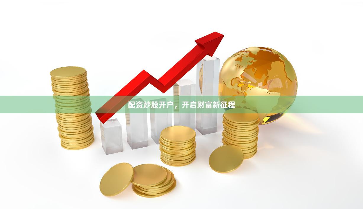 配资炒股开户，开启财富新征程
