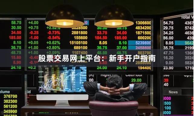 股票交易网上平台：新手开户指南