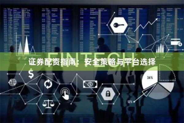 证券配资指南：安全策略与平台选择
