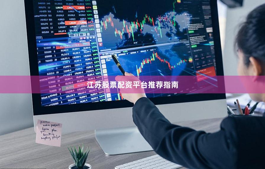 江苏股票配资平台推荐指南